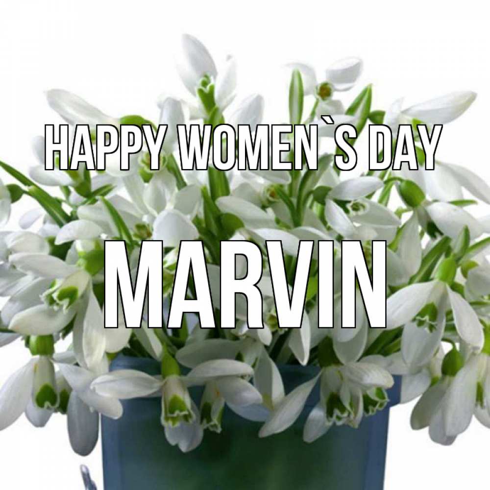 Greetings card с именем, Marvin happy women`s day цветы к международному женскому дню Greetings with text for free download 